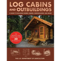Log Cabins and Outbuildings: A Guide to Building Homes, Barns, Greenhouses, and More