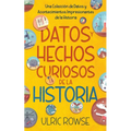 Datos y Hechos Curiosos de la Historia: Una Colección de Datos y Acontecimientos Impresionantes de la Historia