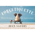 Forgetiquette: What to Do When Someone You Love Begins to Forget
