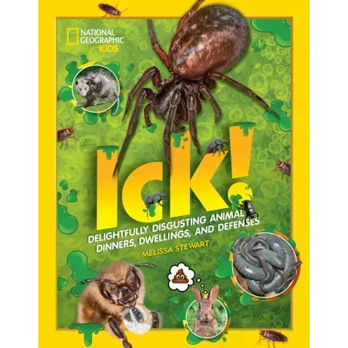 Ick!: Delightfully Disgusting Animal Dinners, Dwellings, and Defenses