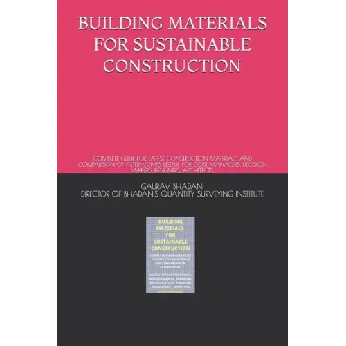 Building Materials for Sustainable Construction: Complete Guide for Latest Construction Materials and Comparison of Alternatives Useful for Cost Manag