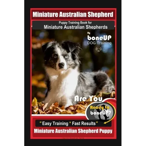 Mini Australian Shepherd Puppy Training Book for Miniature Australian Shepherds By BoneUP DOG Training, Are You Ready to Bone Up? Easy Training * Fast