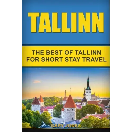 Tallinn: The Best Of Tallinn For Short Stay Travel