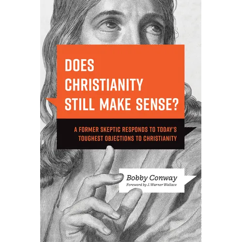 Does Christianity Still Make Sense?: A Former Skeptic Responds to Today's Toughest Objections to Christianity