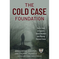 The Cold Case Foundation: How a Team of Experts Solves Murders and Missing Persons Cases