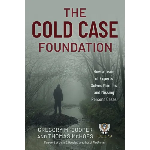 The Cold Case Foundation: How a Team of Experts Solves Murders and Missing Persons Cases