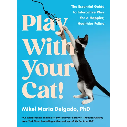 Play with Your Cat!: The Essential Guide to Interactive Play for a Happier, Healthier Feline