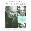 Becoming Who You Are: Insights on the True Self from Thomas Merton and Other Saints