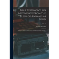 Bible Testimony, on Abstinence From the Flesh of Animals as Food: Being an Address Delivered in the Bible-Christian Church...; no. 11