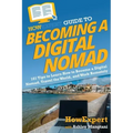 HowExpert Guide to Becoming a Digital Nomad: 101 Tips to Learn How to Become a Digital Nomad, Travel the World, and Work Remotely