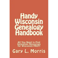 Handy Wisconsin Genealogy Handbook: All You Need to Find Genealogy Resources for Wisconsin FAST!