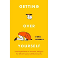 Getting Over Yourself: Trading Believe-In-Yourself Religion for Christ-Centered Christianity