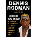 I Should Be Dead by Now: The Wild Life and Crazy Times of the Nba's Greatest Rebounder of Modern Times