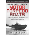 South West Pacific Motor Torpedo Boats: Follow My Time in the PT Service During World War 2