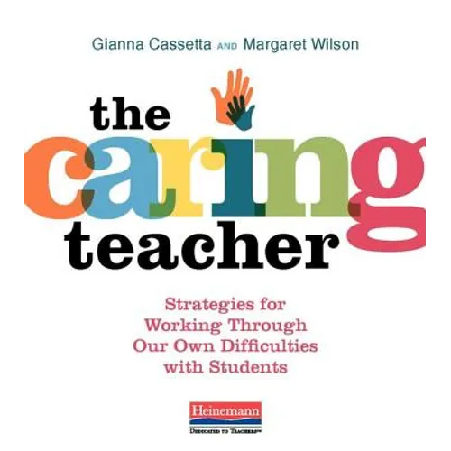 The Caring Teacher: Strategies for Working Through Our Own Difficulties with Students