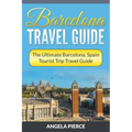 Barcelona Travel Guide: The Ultimate Barcelona, Spain Tourist Trip Travel Guide