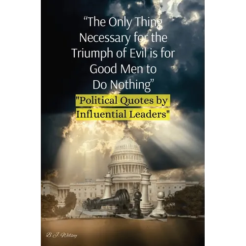 "The Only Thing Necessary for the Triumph of Evil is for Good Men to Do Nothing": "Political Quotes by Influential Leaders"