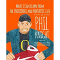 What I Can Learn from the Incredible and Fantastic Life of Phil Knight