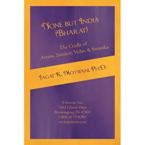 None but India (Bharat) The Cradle of Aryans, Sanskrit, Vedas, & Swastika: Aryan Invasion of India' and 'IE Family of Languages'Re-examined and Rebutt