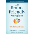 The Brain-Friendly Workplace: Why Talented People Quit and How to Get Them to Stay