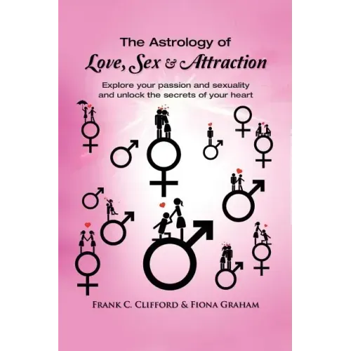 The Astrology of Love, Sex & Attraction: Explore your passion and sexuality and unlock the secrets of your heart