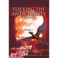 Stalking the Antichrists (1940-1965) Volume 1: And Their False Nuclear Prophets, Nuclear Gladiators and Spirit Warriors 1940 - 2012