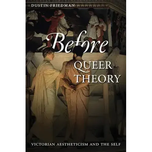 Before Queer Theory: Victorian Aestheticism and the Self