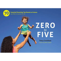 Zero to Five: 70 Essential Parenting Tips Based on Science (and What Ia've Learned So Far)