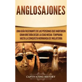 Anglosajones: Una guía fascinante de las personas que habitaron Gran Bretaña desde la Edad Media temprana hasta la conquista normanda de Inglaterra
