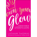 Own Your Glow: A Soulful Guide to Luminous Living and Crowning the Queen Within