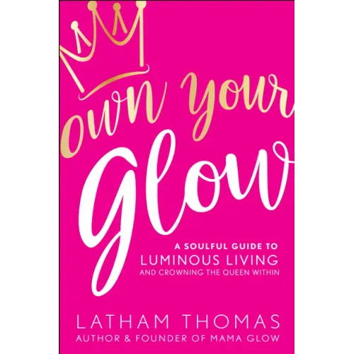 Own Your Glow: A Soulful Guide to Luminous Living and Crowning the Queen Within