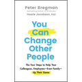 You Can Change Other People: The Four Steps to Help Your Colleagues, Employees--Even Family--Up Their Game