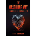 The Masculine Way - Handling Breakups