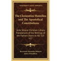 The Clementine Homilies and the Apostolical Constitutions: Ante Nicene Christian Library Translations of the Writings of the Fathers Down to Ad 325 V1