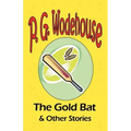 The Gold Bat & Other Stories - From the Manor Wodehouse Collection, a selection from the early works of P. G. Wodehouse
