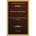 The Last Attachment: The Story of Byron and Teresa Guiccioli