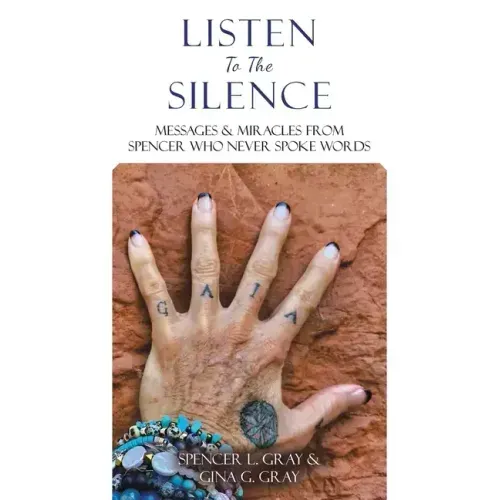 Listen to the Silence: Messages & Miracles from Spencer Who Never Spoke Words