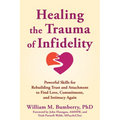Healing the Trauma of Infidelity: Powerful Skills for Rebuilding Trust and Attachment to Find Love, Commitment, and Intimacy Again