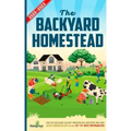 The Backyard Homestead 2022-2023: Step-By-Step Guide to Start Your Own Self Sufficient Mini Farm on Just a Quarter Acre With the Most Up-To-Date Infor