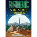 Arabic Short Stories for Beginners: 20 Captivating Short Stories to Learn Arabic & Increase Your Vocabulary the Fun Way!