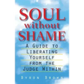 Soul Without Shame: A Guide to Liberating Yourself from the Judge Within