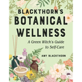 Blackthorn's Botanical Wellness: A Green Witch's Guide to Self-Care