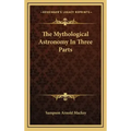 The Mythological Astronomy in Three Parts
