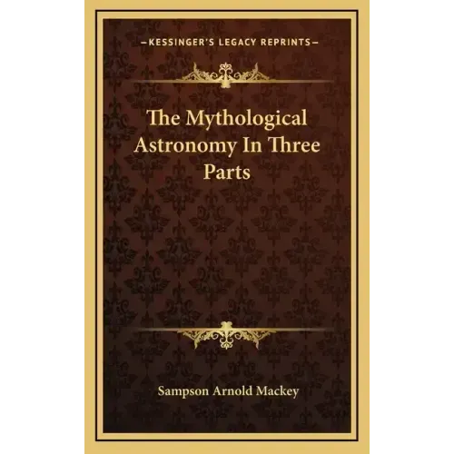 The Mythological Astronomy in Three Parts