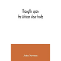 Thoughts upon the African slave trade