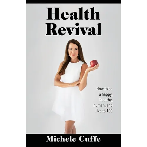 Health Revival: How to Be a Happy, Healthy, Human and Live to 100