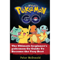 Pokemon Go: The Ultimate Beginner's Pokemon Go Guide To Become the Very Best Trainer