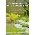 Hydroponics Microgreens: A Step-by-Step Practical Guide to Build Your Own Gardening System