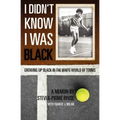 I Didn't Know I Was Black: Growing up Black in the White World of Tennis