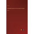 Compendio histórico de los reyes de Aragon: Tomo 1